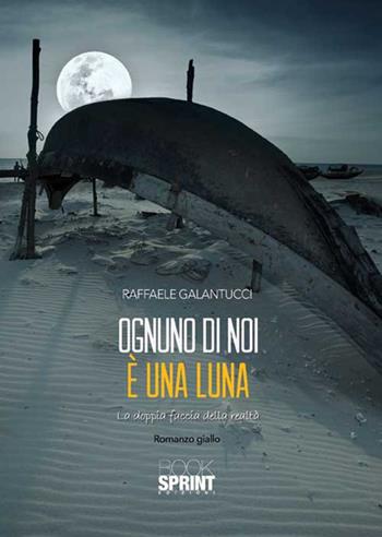 Ognuno di noi è una luna. La doppia faccia della realtà - Raffaele Galantucci - Libro BooksprintEdizioni 2015 | Libraccio.it