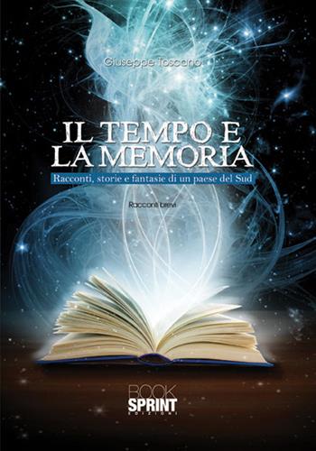Il tempo e la memoria. Racconti, storie e fantasie di un paese del Sud - Giuseppe Toscano - Libro BooksprintEdizioni 2015 | Libraccio.it