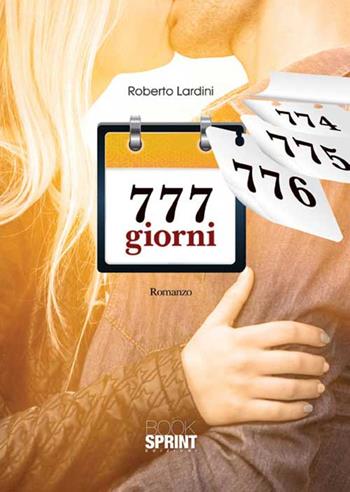 777 giorni - Roberto Lardini - Libro BooksprintEdizioni 2015 | Libraccio.it
