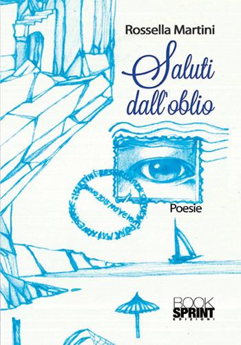 Saluti dall'oblio - Rossella Martini - Libro BooksprintEdizioni 2015 | Libraccio.it