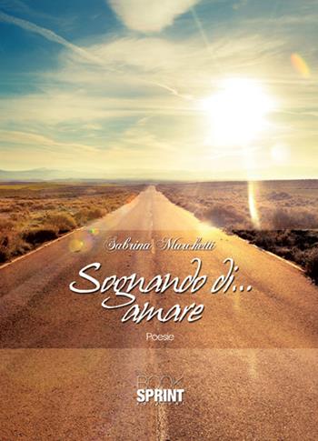 Sognando di... amare - Sabrina Marchetti - Libro BooksprintEdizioni 2015 | Libraccio.it