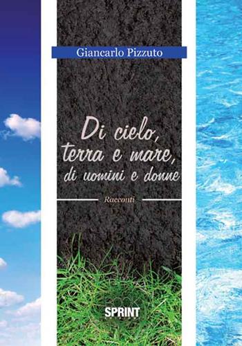 Di cielo, terra e mare, di uomini e donne - Giancarlo Pizzuto - Libro BooksprintEdizioni 2015 | Libraccio.it