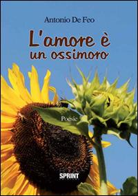 L'amore è un ossimoro - Antonio De Feo - Libro BooksprintEdizioni 2015 | Libraccio.it