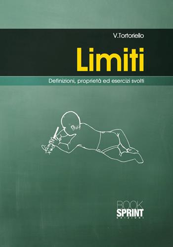 Limiti. Definizioni, proprietà ed esercizi svolti - V. Tortoriello - Libro BooksprintEdizioni 2016 | Libraccio.it