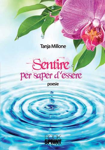 Sentire per sapere d'essere - Tanja Millone - Libro BooksprintEdizioni 2016 | Libraccio.it