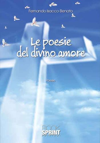 Le poesie del divino amore - Fernando Isacco Benato - Libro BooksprintEdizioni 2016 | Libraccio.it
