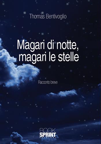 Magari di notte, magari le stelle - Thomas Bentivoglio - Libro BooksprintEdizioni 2016 | Libraccio.it