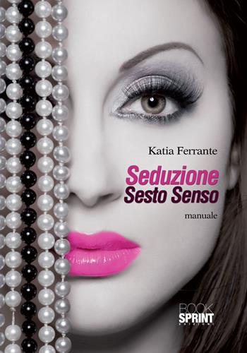 Seduzione sesto senso - Katia Ferrante - Libro Booksprint 2016 | Libraccio.it