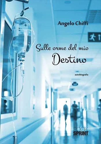 Sulle orme del mio destino - Angelo Chiffi - Libro Booksprint 2016 | Libraccio.it