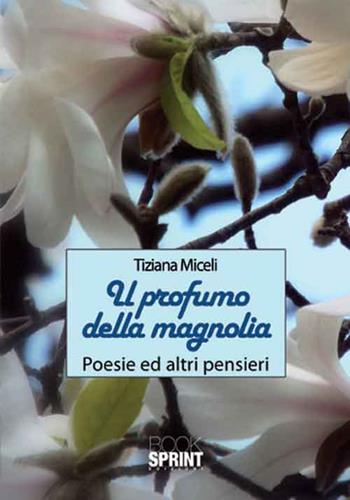 Il profumo della magnolia - Tiziana Miceli - Libro BooksprintEdizioni 2016 | Libraccio.it