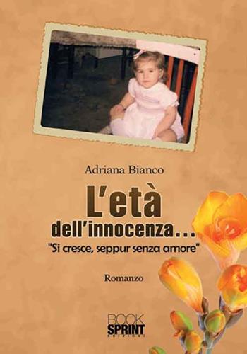 L'età dell'innocenza... - Adriana Bianco - Libro BooksprintEdizioni 2016 | Libraccio.it