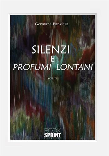 Silenzi e profumi lontani - Germana Panziera - Libro Booksprint 2016 | Libraccio.it