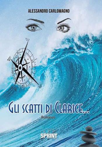 Gli scatti di Clarice... - Alessandro Carlomagno - Libro BooksprintEdizioni 2016 | Libraccio.it