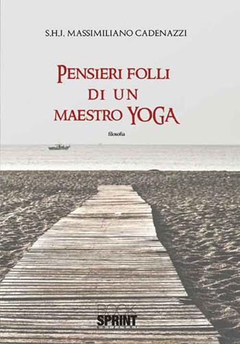 Pensieri folli di un maestro di yoga - Massimiliano Cadenazzi - Libro Booksprint 2016 | Libraccio.it