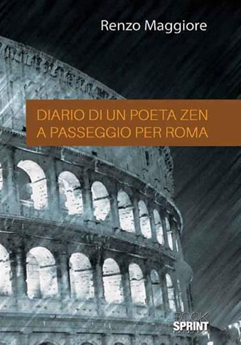 Diario di un poeta Zen a passaggio per Roma - Renzo Maggiore - Libro BooksprintEdizioni 2016 | Libraccio.it