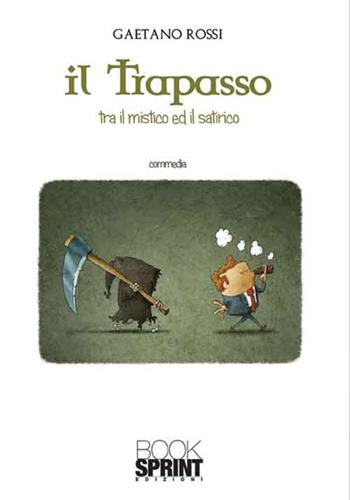 Il trapasso. Tra il mistico ed il satirico - Gaetano Rossi - Libro Booksprint 2016 | Libraccio.it