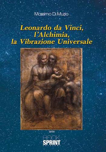 Leonardo Da Vinci, l'alchimia, la vibrazione universale - Massimo Di Muzio - Libro BooksprintEdizioni 2016 | Libraccio.it