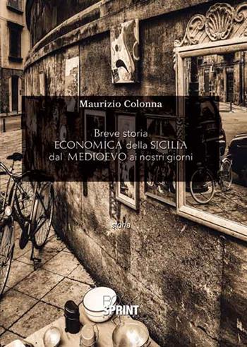 Breve storia economica della Sicilia dal Medioevo ai nostri giorni - Maurizio Colonna - Libro BooksprintEdizioni 2016 | Libraccio.it