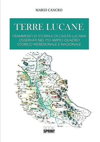 Terre lucane. Frammenti di storia e di civiltà lucana osservati nel più ampio quadro storico meridionale e nazionale - Mario Cancro - Libro BooksprintEdizioni 2016 | Libraccio.it