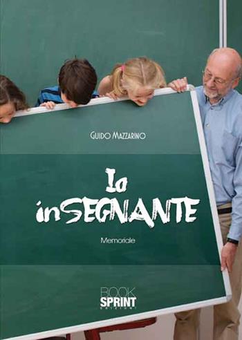 Io InSegnante - Guido Mazzarino - Libro BooksprintEdizioni 2016 | Libraccio.it