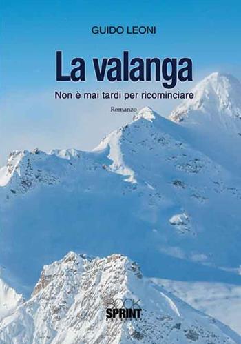 La valanga. Non è mai tardi per ricominciare - Guido Leoni - Libro BooksprintEdizioni 2016 | Libraccio.it