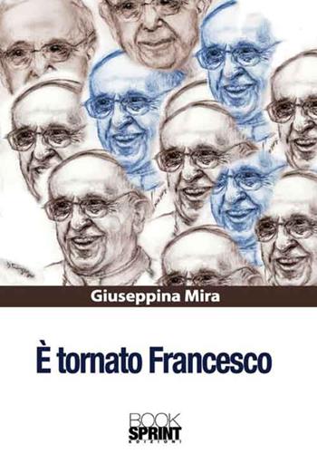 È tornato Francesco - Giuseppina Mira - Libro BooksprintEdizioni 2016 | Libraccio.it