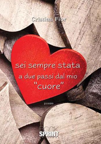Sei sempre stata a due passi dal mio «cuore» - Cristian Fior - Libro BooksprintEdizioni 2016 | Libraccio.it