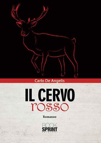 Il cervo rosso - Carlo De Angelis - Libro Booksprint 2016 | Libraccio.it