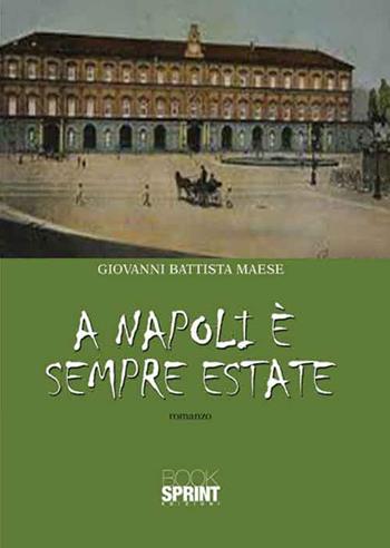 A Napoli è sempre estate - Giovanni Battista Maese - Libro BooksprintEdizioni 2016 | Libraccio.it
