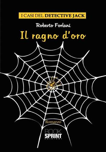 Il ragno d'oro - Roberto Forlani - Libro BooksprintEdizioni 2016 | Libraccio.it