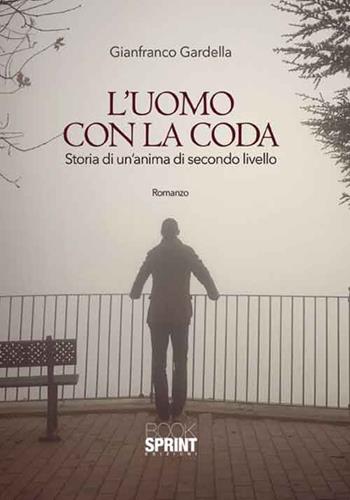 L' uomo con la coda. Storia di un'anima di secondo livello - Gianfranco Gardella - Libro Booksprint 2016 | Libraccio.it