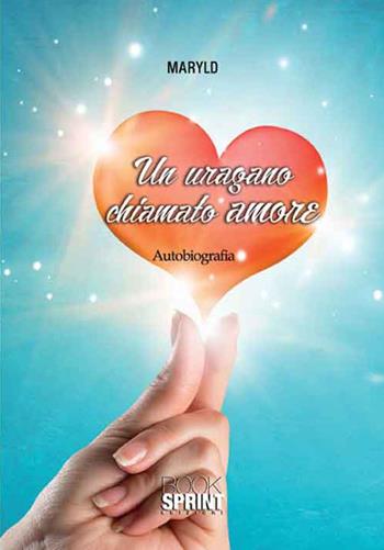 Un uragano chiamato amore - Maryld - Libro Booksprint 2016 | Libraccio.it