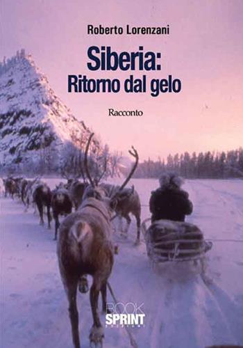 Siberia: Ritorno dal gelo - Roberto Lorenzani - Libro Booksprint 2016 | Libraccio.it