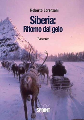 Siberia: Ritorno dal gelo - Roberto Lorenzani - Libro BooksprintEdizioni 2016 | Libraccio.it
