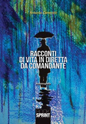 Racconti di vita in diretta da comandante - Antonio Zammitti - Libro Booksprint 2016 | Libraccio.it