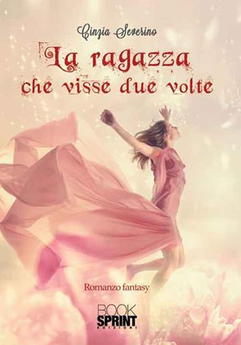 La ragazza che visse due volte - Cinzia Severino - Libro BooksprintEdizioni 2016 | Libraccio.it