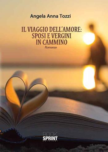 Il viaggio dell'amore: sposi e vergini in cammino - Angela A. Tozzi - Libro BooksprintEdizioni 2016 | Libraccio.it