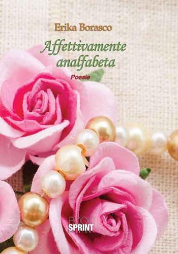 Affettivamente analfabeta - Erika Borasco - Libro BooksprintEdizioni 2016 | Libraccio.it