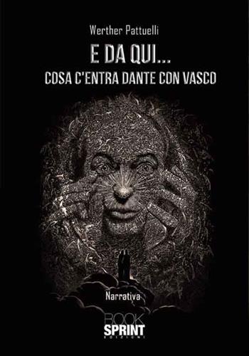 E da qui... cosa c'entra Dante con Vasco - Werther Pattuelli - Libro Booksprint 2016 | Libraccio.it