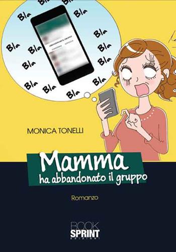 Mamma ha abbandonato il gruppo - Monica Tonelli - Libro BooksprintEdizioni 2016 | Libraccio.it