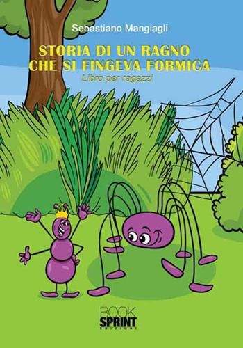 Storia di un ragno che si fingeva formica - Sebastiano Mangiagli - Libro BooksprintEdizioni 2016 | Libraccio.it