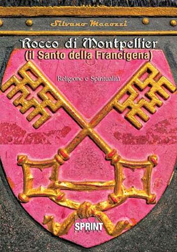 Rocco di Montpellier. Il santo della Francigena - Silvano Mecozzi - Libro BooksprintEdizioni 2016 | Libraccio.it