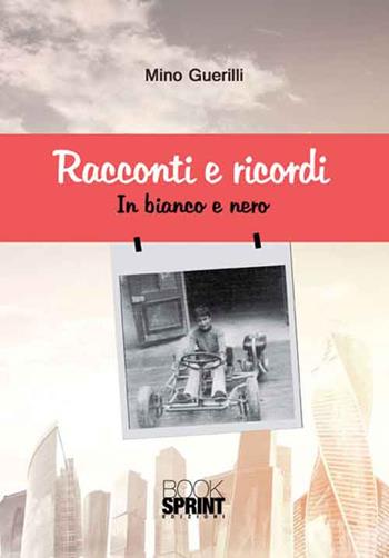 Racconti e ricordi. In bianco e nero - Mino Guerilli - Libro BooksprintEdizioni 2016 | Libraccio.it