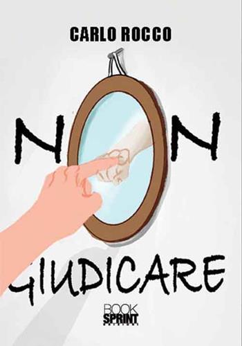 Non giudicare - Carlo Rocco - Libro BooksprintEdizioni 2016 | Libraccio.it