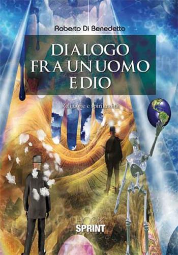Dialogo fra un uomo e Dio - Roberto Di Benedetto - Libro BooksprintEdizioni 2016 | Libraccio.it