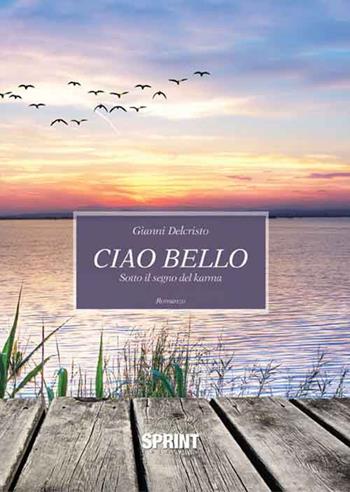 Ciao Bello. Sotto il segno del karma - Gianni Delcristo - Libro BooksprintEdizioni 2016 | Libraccio.it
