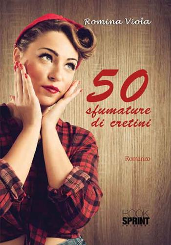 50 sfumature di cretini - Romina Viola - Libro Booksprint 2016 | Libraccio.it