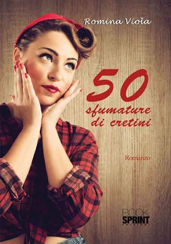 50 sfumature di cretini - Romina Viola - Libro BooksprintEdizioni 2016 | Libraccio.it