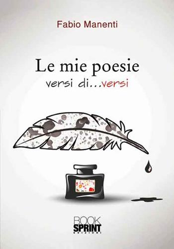 Le mie poesie. Versi di... versi - Fabio Manenti - Libro Booksprint 2016 | Libraccio.it