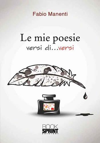 Le mie poesie. Versi di... versi - Fabio Manenti - Libro BooksprintEdizioni 2016 | Libraccio.it